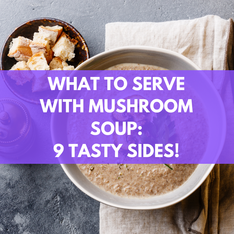 what-to-serve-with-mushroom-soup-9-tasty-sides